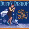 Duffy Bishop - I'm Gonna Do What I Want! - Single